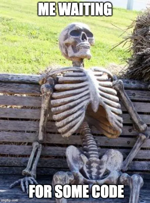 Meme of a skeleton sitting on a bench with the caption 'ME WAITING FOR SOME CODE'